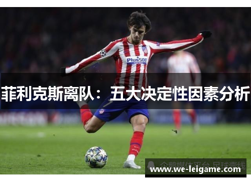 菲利克斯离队：五大决定性因素分析