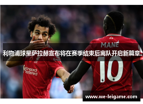 利物浦球星萨拉赫宣布将在赛季结束后离队开启新篇章